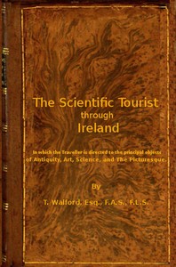 The Scientific Tourist through Ireland: in which the traveller is directed to the principal objects of antiquity, art, science & the picturesque — Thomas Walford cover
