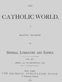 The Catholic World, Vol. 15, Nos. 85-90, April 1872-September 1872: A Monthly Magazine — Various cover