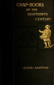 Chap-books of the Eighteenth Century: With Facsimiles, Notes, and Introduction — John Ashton cover