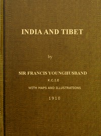 India and Tibet: A history of the relations which have subsisted between the two countries from the time of Warren Hastings to 1910; with a particular account of the mission to Lhasa of 1904 — Francis Edward, Sir Younghusband cover