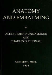 Anatomy and Embalming: A Treatise on the Science and Art of Embalming, the Latest and Most Successful Methods of Treatment and the General Anatomy Relating to this Subject — Albert John Nunnamaker cover
