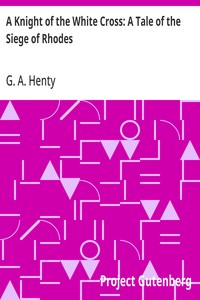A Knight of the White Cross: A Tale of the Siege of Rhodes — G. A. (George Alfred) Henty cover