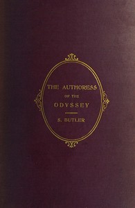 The Authoress of the Odyssey: Where and when she wrote, who she was, the use she made of the Iliad, and how the poem grew under her hands — Samuel Butler cover