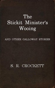 The Stickit Minister's Wooing, and Other Galloway Stories — S. R. (Samuel Rutherford) Crockett cover