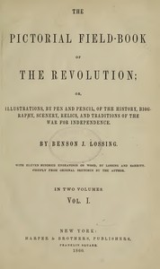 The Pictorial Field-Book of the Revolution, Vol. 1 (of 2): or, Illustrations, by Pen And Pencil, of the History, Biography, Scenery, Relics, and Traditions of the War for Independence cover
