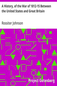 A History, of the War of 1812-15 Between the United States and Great Britain — Rossiter Johnson cover
