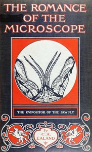 The Romance of the Microscope: An interesting description of its uses in all branches of science, industry, agriculture, and in the detection of crime, with a short account of its origin, history, and development — C. A. (Charles Aubrey) Ealand cover
