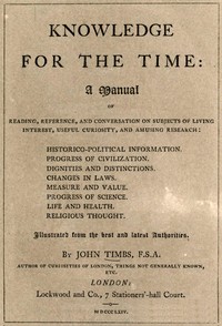 Knowledge for the Time: A Manual of Reading, Reference, and Conversation on Subjects of Living Interest, Useful Curiosity, and Amusing Research — John Timbs cover