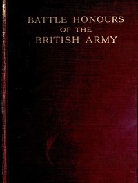 Battle Honours of the British Army: From Tangier, 1662, to the Commencement of the Reign of King Edward VII cover