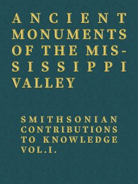 Ancient Monuments of the Mississippi Valley: Smithsonian Contributions to Knowledge, Vol. I. — E. G. (Ephraim George) Squier cover