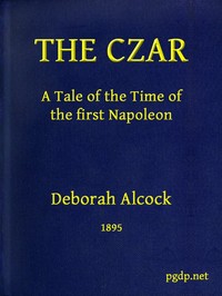 The Czar : $b A tale of the time of the first Napoleon — Deborah Alcock cover