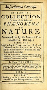 Miscellanea Curiosa, Vol. 1: Containing a collection of some of the principal phaenomena in nature, accounted for by the greatest philosophers of this age — Anonymous cover