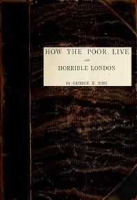 How the Poor Live; and, Horrible London: 1889 — George R. (George Robert) Sims cover