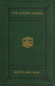 The Queen's Maries: A Romance of Holyrood — G. J. (George John) Whyte-Melville cover