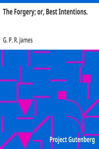The Forgery; or, Best Intentions. — G. P. R. (George Payne Rainsford) James cover