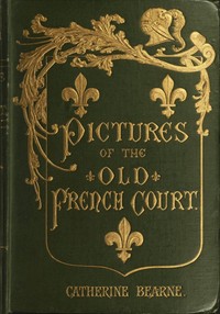 Pictures of the old French court : $b Jeanne de Bourbon, Isabeau de Bavière, Anne de Bretagne — Mrs. (Catherine Mary Charlton) Bearne cover