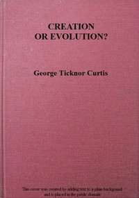 Creation or Evolution? A Philosophical Inquiry — George Ticknor Curtis cover