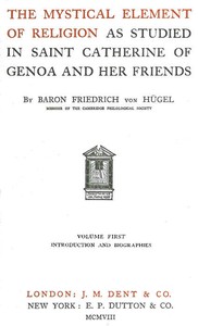 The Mystical Element of Religion, as studied in Saint Catherine of Genoa and her friends, Volume 1 (of 2) — Friedrich, Freiherr von Hügel cover