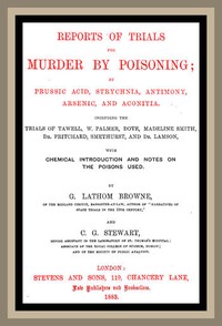 Reports of Trials for Murder by Poisoning;: by Prussic Acid, Strychnia, Antimony, Arsenic, and Aconita. Including the trials of Tawell, W. Palmer, Dove, Madeline Smith, Dr. Pritchard, Smethurst, and Dr. Lamson, with chemical introduction and notes on — G. Lathom (George Lathom) Browne cover