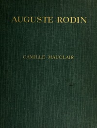 Auguste Rodin: The Man - His Ideas - His Works cover