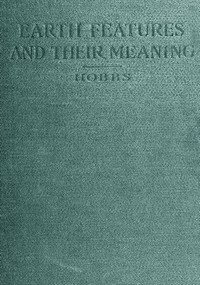 Earth Features and Their Meaning: An Introduction to Geology for the Student and the General Reader — William Herbert Hobbs cover