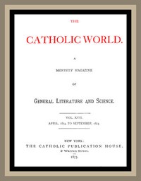 The Catholic World, Vol. 17, April, 1873 to September, 1873: A Monthly Magazine of General Literature and Science — Various cover