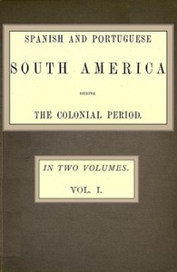 Spanish and Portuguese South America during the Colonial Period; Vol. 1 of 2 — Robert Grant Watson cover