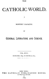 The Catholic World, Vol. 18, October, 1873, to March, 1874.: A Monthly Magazine of General Literature and Science — Various cover