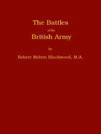 The battles of the British Army : $b being a popular account of all the principal engagements during the last hundred years — Robert Melvin Blackwood cover