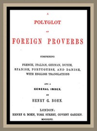 A Polyglot of Foreign Proverbs: Comprising French, German, Dutch, Spanish, Portuguese and Danish, with English Translations and a General Index cover