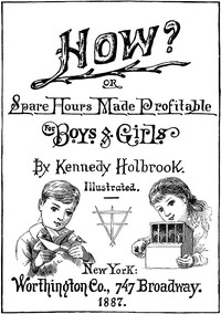 How? or, Spare Hours Made Profitable for Boys and Girls — Kennedy Holbrook cover