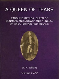 A Queen of Tears, vol. 2 of 2: Caroline Matilda, Queen of Denmark and Norway and Princess of Great Britain and Ireland — W. H. (William Henry) Wilkins cover