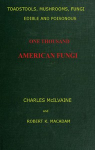 Toadstools, mushrooms, fungi, edible and poisonous; one thousand American fungi: How to select and cook the edible; how to distinguish and avoid the poisonous, with full botanic descriptions. Toadstool poisons and their treatment, instructions to stu — Charles McIlvaine cover
