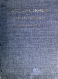 Palace and Mosque at Ukhaidir: A Study in Early Mohammadan Architecture — Gertrude Lowthian Bell cover