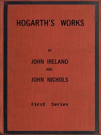 Hogarth's Works, with life and anecdotal descriptions of his pictures. Volume 1 (of 3) — John Ireland cover