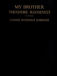 My Brother, Theodore Roosevelt — Corinne Roosevelt Robinson cover