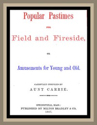 Popular Pastimes for Field and Fireside, or Amusements for young and old — Caroline L. Smith cover