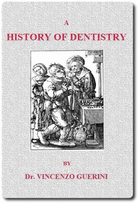 A History of Dentistry from the most Ancient Times until the end of the Eighteenth Century — Vincenzo Guerini cover