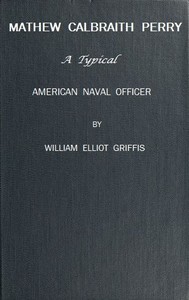 Matthew Calbraith Perry: A Typical American Naval Officer — William Elliot Griffis cover