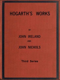 Hogarth's Works, with life and anecdotal descriptions of his pictures. Volume 3 (of 3) — John Ireland cover