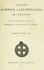 Ancient Scottish Lake-Dwellings or Crannogs: With a supplementary chapter on remains of lake-dwellings in England — Robert Munro cover