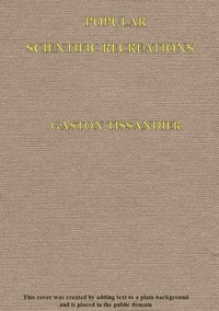 Popular Scientific Recreations: in Natural Philosphy, Astronomy, Geology, Chemistry, etc., etc., etc. — Gaston Tissandier cover