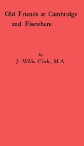 Old Friends at Cambridge and Elsewhere — John Willis Clark cover