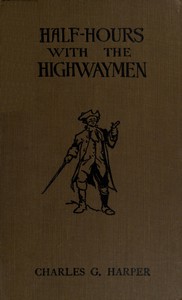 Half-hours with the Highwaymen - Vol 2: Picturesque Biographies and Traditions of the "Knights of the Road" — Charles G. (Charles George) Harper cover