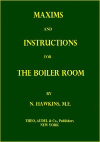 Maxims and Instructions for the Boiler Room: Useful to Engineers, Firemen & Mechanics; Relating to Steam Generators, Pumps, Appliances, Steam Heating, Practical Plumbing, etc. — N. (Nehemiah) Hawkins cover