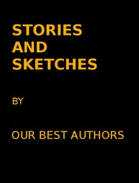 Stories and Sketches by our best authors — Various cover