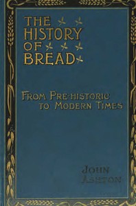 The History of Bread: From Pre-historic to Modern Times — John Ashton cover