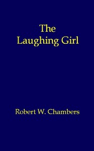 The Laughing Girl — Robert W. (Robert William) Chambers cover