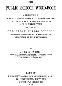The Public School Word-book: A conribution to to a historical glossary of words phrases and turns of expression obsolete and in current use peculiar to our great public schools together with some that have been or are modish at the universities — John Stephen Farmer cover