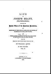 Life of Joseph Brant—Thayendanegea (Vol. II): Including the Border Wars of the American Revolution and Sketches of the Indian Campaigns of Generals Harmar, St. Clair, and Wayne; And Other Matters Connected with the Indian Relations of the United Stat — William L. (William Leete) Stone cover